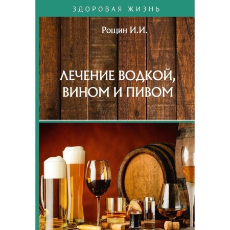 Treatment with vodka, wine and beer. Roshchin I.I.