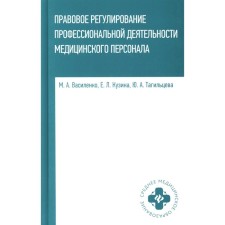 Правовое регулирование профессиональной деятельности медицинского персонала. Учебное пособие. Василенко М.А., Кузина Е.Л., Тагильцева Ю.А.