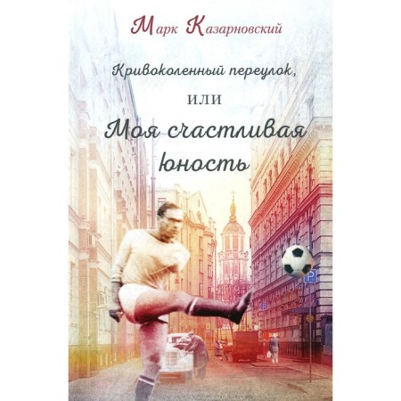 Krivokohenny lane, or my happy youth. Kazarnovsky M.Ya.