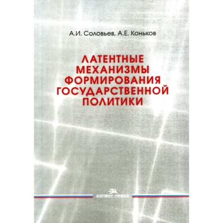 Latent mechanisms for the formation of state policy. Tutorial. Soloviev A.I., Konkov A.E.