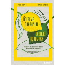 Богатые привычки, бедные привычки. Изменить образ жизни и обрести финансовое благополучие. Ярдни М., Корли Т.