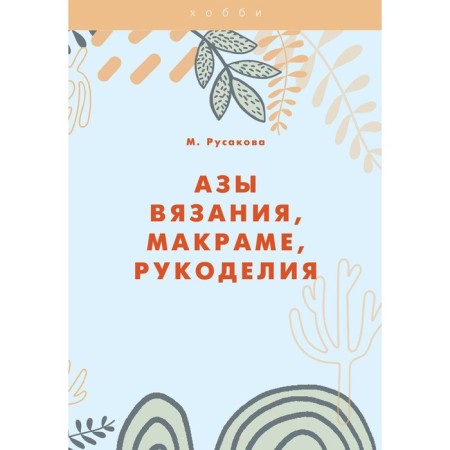 The basics of knitting, macrame, needlework. Rusakova M.