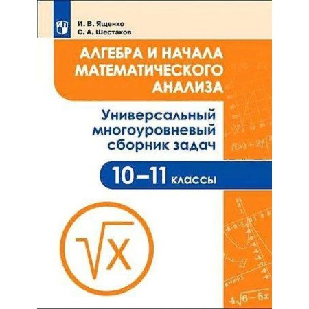 Tutorial. GEF. Algebra and beginning of mathematical analysis. Universal multi -level collection of tasks. 10-11 grades. I.V., Yashchenko., S.A. Shestakov