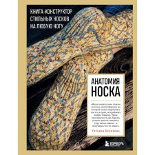 Anatomy of the sock. A book designer of stylish socks on any leg. Kulikova T.V.
