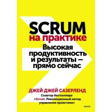 Scrum на практике. Высокая продуктивность и результаты — прямо сейчас. Джей Джей Сазерленд