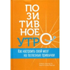 Позитивное утро: как настроить свой мозг на полезные привычки. Картер III Р., Картер К.С.