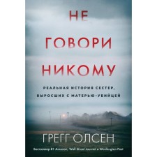 Do not tell anyone. The real story of sisters who grew up with a killer mother. Olsen G.