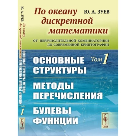 According to the ocean of discrete mathematics. From transition combinatorics to modern cryptography. The main structures. Methods of transfer. Boolery functions. Zuev Yu.A.