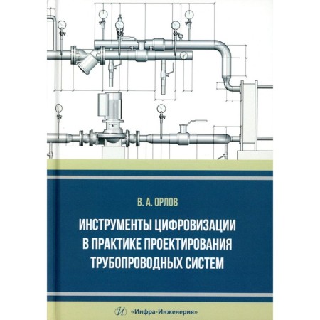 Digitalization tools in the practice of designing pipeline systems. Monograph. Orlov V.A.