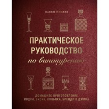 Practical guide to distillation. Home cooking vodka, whiskey, cognac, brandy and gin