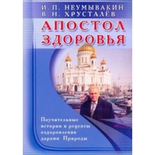 Apostle of health. Instructive stories and recipes for healing the gifts of nature. Neumyvakin I.