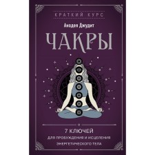 Чакры. 7 ключей для пробуждения и исцеления энергетического тела. Джудит А.