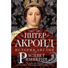 Расцвет империи: история Англии. От битвы при Ватерлоо до Бриллиантового юбилея королевы Виктории. Акройд П.