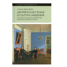 Noble family. Culture of communication. The Russian metropolitan nobility of the first half of the XIX century. 3rd edition. Shokareva A.
