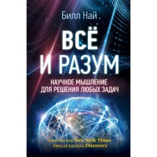 Всё и разум. Научное мышление для решения любых задач. Най Б.