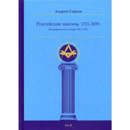 Russian Masons. 1721–2019. Biographical Dictionary. Century XVIII. Volume 2. Serkov A.