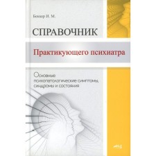 Справочник практикующего психиатра. Основные психопатологические симптомы, синдромы и состояния. Беккер И.М.