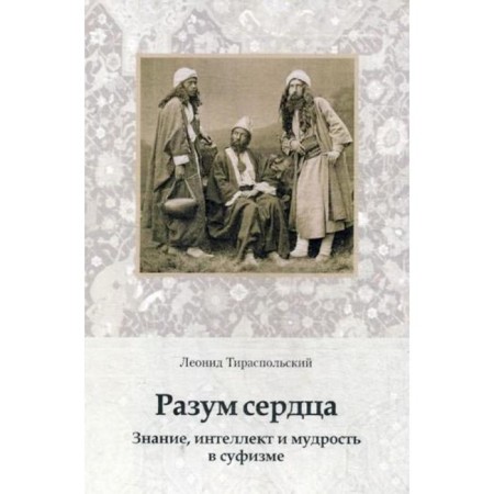 The mind of the heart. Knowledge, intelligence and wisdom in Sufism. Tiraspol L.