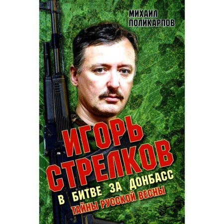 Igor Strelkov in the battle for the Donbass. Secrets of Russian Spring. 3rd edition. Polikarpov M.A.