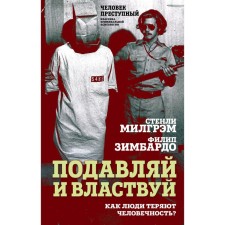 Подавляй и властвуй. Как люди теряют человечность? Милгрэм С., Зимбардо Ф.