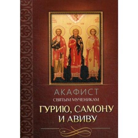 Akathist to the holy martyrs Guria, Samon and Aviv