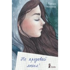 Не предавай меня. Михеева Т. В.