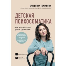 Children's psychosomatics. How to help children grow healthy. Tokhtarova E.