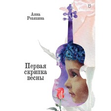 Первая скрипка весны. Сказка-быль для детей и взрослых. Ревякина А.Н.