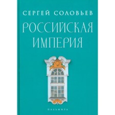 Российская империя. Избранные главы «Истории России с древнейших времен». Том 10-29. Соловьёв С.М.