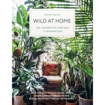 Wild at Home. How to turn your house into a green paradise. Carter Kh.