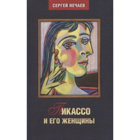 Picasso and his women. Nechaev S.