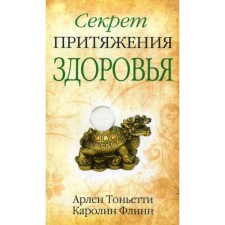Секрет притяжения здоровья. Тоньетти А., Флинн К.