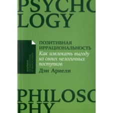 Positive irrationality. How to benefit from your illogical acts. Arieli D.