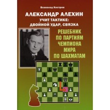 Александр Алехин учит тактике: двойной удар, связка. Костров В.В.