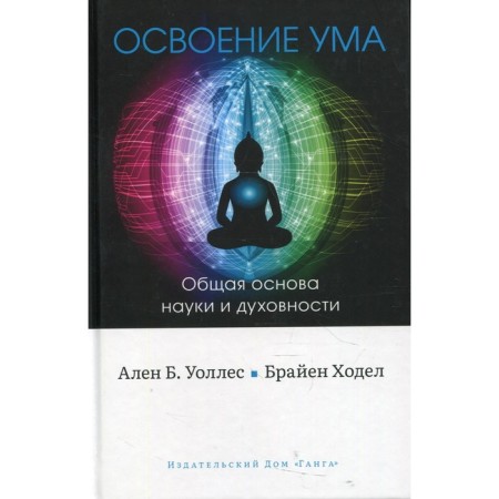 Mastering the mind: the general basis of science and spirituality. Wallace A., Alain B., walked B.