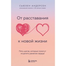 От расставания к новой жизни. Пять шагов, которые помогут исцелить раненое сердце. Андерсен С.