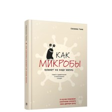 Как микробы влияют на нашу жизнь: новое и удивительное о многогранных соседях. Тиле С.
