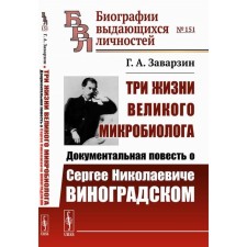 Three lives of a great microbiologist. Documentary Tale of Sergey Nikolaevich Vinogradsky. Zavarzin G.A.
