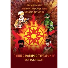 The secret story of Tartaria. Volume 4. The enemy will be broken! Belash L., Belash A., Zadunaysky V.