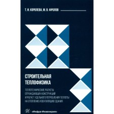 Construction thermophysics. Thermotechnical calculations of the enclosing structures and the calculation of specific heat consumption for heating and ventilation of the building. Koroleva T.I., Frolov M.V.