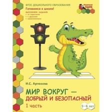 Federal State Educational Standard BC. The world around is good and safe. 2 half -year. 5-6 years. Part 1. Artyukhova I. S.