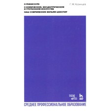 О режиссуре. О комическом, эксцентрическом и гротескном искусстве. Наш современник Вильям Шекспир. Учебное пособие для СПО. Козинцев Г.М.