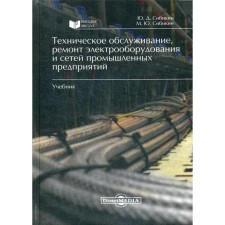 Maintenance, repair of electrical equipment and networks of industrial enterprises: Textbook. 3rd edition, fixed and supplemented. Sibikin Yu. D.