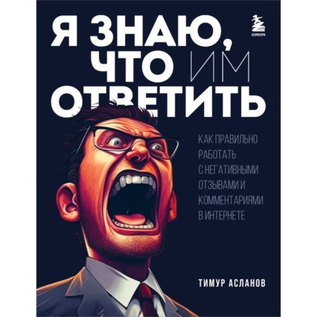 I know what to answer. How to work correctly with negative reviews and comments on the Internet. Aslanov T.A.