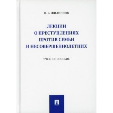 Лекции о преступлениях против семьи и несовершеннолетних. Филиппов П.А.