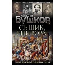 Detective, look for a thief! Or the most famous robbers of Russia. Bushkov A.A.