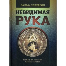 Невидимая Рука. Взгляд на историю как на заговор. Эпперсон Р.
