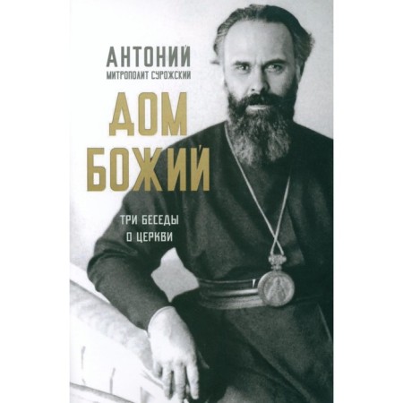 The house of God. Three conversations about the church. Anthony Surozhsky (Bloom), Metropolitan