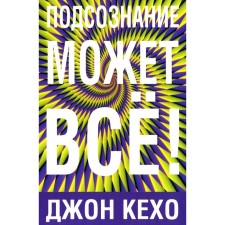Подсознание может всё! Кехо Дж.