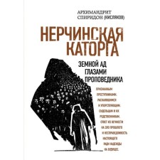 Nerchinskaya hard labor. Earthly hell through the eyes of the preacher. Archimandrite Spiridon (Kislyakov)